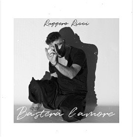 Il nuovo singolo di Ruggero Ricci: “Basterà l’amore”
